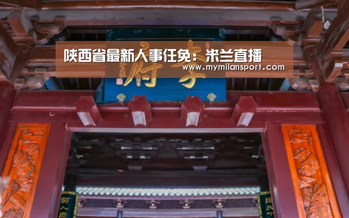 陕西省最新人事任免:米兰直播(图2) 米兰直播